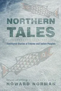Northern Tales: Traditional Stories of Eskimo and Indian Peoples, Paperback/Howard Norman