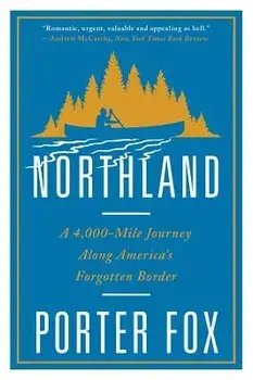 Northland: A 4,000-Mile Journey Along America's Forgotten Border, Paperback/Porter Fox
