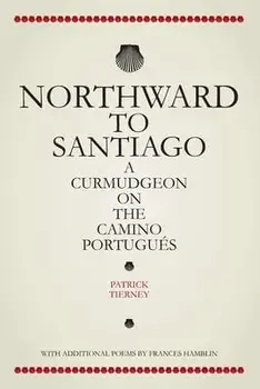 Northward To Santiago: A Curmudgeon On The Camino Portugués, Paperback/Patrick Tierney