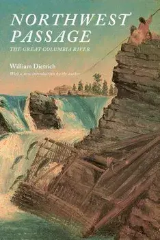 Northwest Passage: The Great Columbia River, Paperback/William Dietrich
