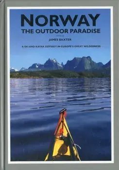 Norway the Outdoor Paradise. A Ski and Kayak Odyssey in Europe's Great Wilderness, Hardback/James Baxter