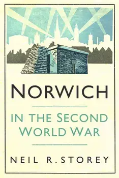Norwich in the Second World War, Paperback/Neil R Storey