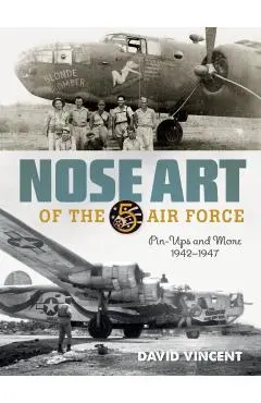Nose Art of the 5th Air Force: Pin-Ups and More, 1942-1947 - David Vincent