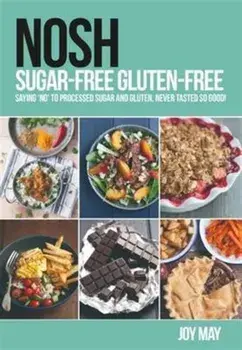 NOSH Sugar-Free Gluten-Free. Saying 'No' to Processed Sugar and Gluten, Never Tasted So Good!, Paperback/Joy May