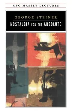 Nostalgia for the Absolute - George Steiner