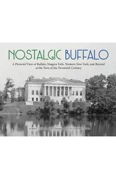 Nostalgic Buffalo: A Pictorial View of Buffalo, Niagara Falls, Western New York, and Beyond at the Turn of the Twentieth Century - William C. Even
