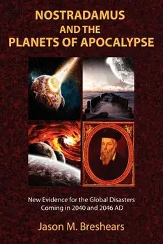 Nostradamus and the Planets of Apocalypse: New Evidence for the Global Disasters Coming in 2040 and 2046 AD, Paperback/Jason M. Breshears