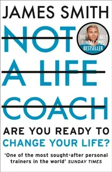 Not a Life Coach. Are You Ready to Change Your Life?, Paperback/James Smith