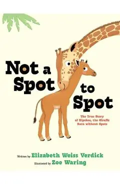 Not a Spot to Spot: The True Story of Kipekee, the Giraffe Born Without Spots - Elizabeth Weiss Verdick