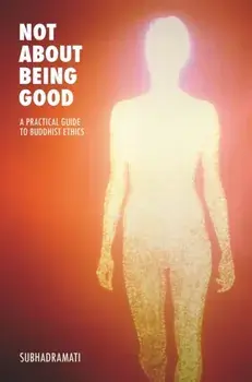 Not About Being Good. A Practical Guide to Buddhist Ethics, Paperback/***