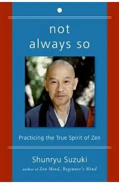 Not Always So: Practicing the True Spirit of Zen - Shunryu Suzuki