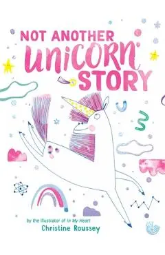 Not Another Unicorn Story: A Picture Book - Christine Roussey