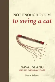 Not Enough Room to Swing a Cat. Naval slang and its everyday usage, Hardback/Martin Robson