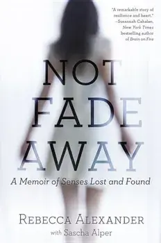 Not Fade Away: A Memoir of Senses Lost and Found, Paperback/Rebecca A. Alexander