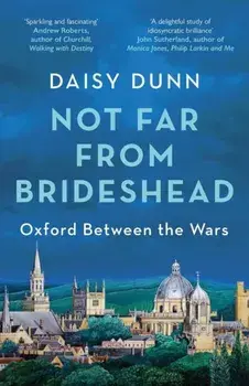 Not Far From Brideshead. Oxford Between the Wars, Paperback/Daisy Dunn