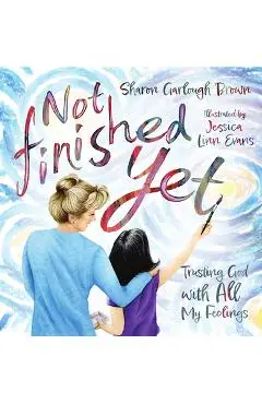 Not Finished Yet: Trusting God with All My Feelings - Sharon Garlough Brown