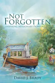 Not Forgotten: Inspiring Missionary Pioneers, Paperback/David Brady