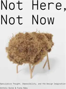 Not Here, Not Now. Speculative Thought, Impossibility, and the Design Imagination, Hardback/Fiona Raby