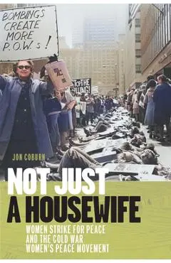 Not Just a Housewife: Women Strike for Peace and the Cold War Women's Peace Movement - Jon Coburn