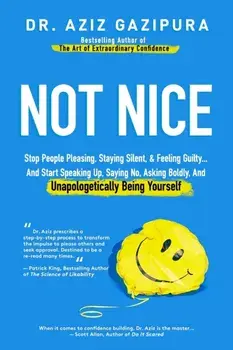Not Nice: Stop People Pleasing, Staying Silent, & Feeling Guilty... And Start Speaking Up, Saying No, Asking Boldly, And Unapolo, Paperback/Aziz Gazipura