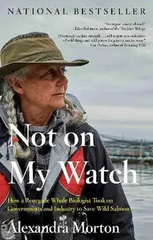 Not On My Watch. How a Renegade Whale Biologist Took on Governments and Industry to Save Wild Salmon, Paperback/Alexandra Morton