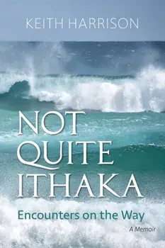 Not Quite Ithaka: Encounters on the Way: A Memoir, Paperback/Keith Harrison