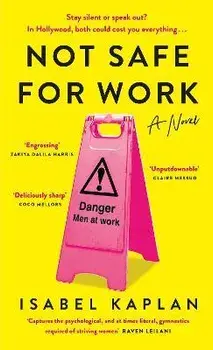 Not Safe For Work. The sharply written new novel about the women trying to survive Hollywood, Hardback/Isabel Kaplan