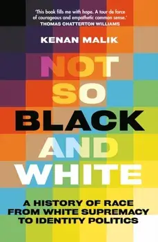 Not So Black and White. A History of Race from White Supremacy to Identity Politics, Paperback/Kenan Malik
