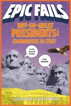 Not-So-Great Presidents: Commanders in Chief (Epic Fails #3), Paperback/Ben Thompson