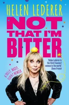Not That I'm Bitter. A Truly, Madly, Funny Memoir, Hardback/Helen Lederer