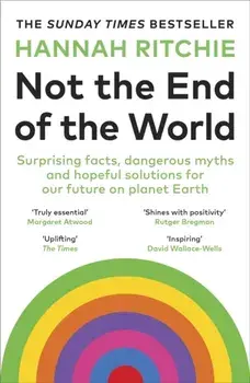 Not the End of the World. Surprising facts, dangerous myths and hopeful solutions for our future on planet Earth, Paperback/Hannah Ritchie