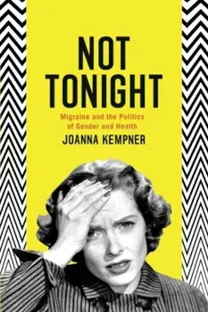 Not Tonight: Migraine and the Politics of Gender and Health, Paperback/Joanna Kempner