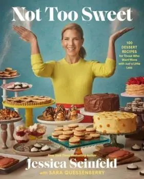 Not Too Sweet. 100 Dessert Recipes for Those Who Want More with Just a Little Less, Hardback/Jessica Seinfeld