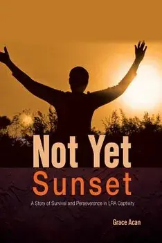 Not Yet Sunset: A Story of Survival and Perseverance in Lra Captivity, Paperback/Grace Acan