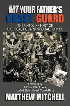 Not Your Father's Coast Guard: The Untold Story of U.S. Coast Guard Special Forces, Paperback/Matthew Mitchell