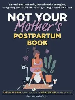 Not Your Mother's Postpartum Book: Normalizing Post-Baby Mental Health Struggles, Navigating #Momlife, and Finding Strength Amid the Chaos, Paperback/Caitlin Slavens