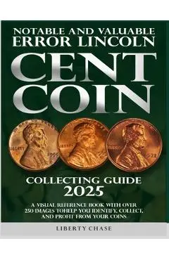 Notable and Valuable Error Lincoln Cent Coin Collecting Guide 2025: With over 250 images to help you identify, collect and profit from your coins. - Liberty Chase