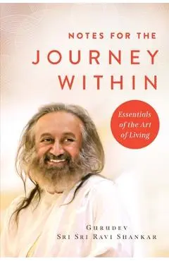 Notes for the Journey Within: Essentials of the Art of Living - Gurudev Sri Sri Ravi Shankar