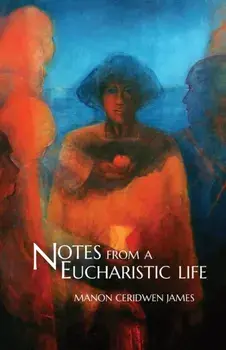 Notes from a Eucharistic Life, Paperback/Manon Ceridwen James
