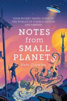 Notes from Small Planets. Your Pocket Travel Guide to the Worlds of Science Fiction and Fantasy, Paperback/Nate Crowley