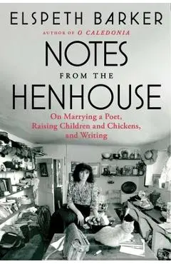 Notes from the Henhouse: On Marrying a Poet, Raising Children and Chickens, and Writing - Elspeth Barker