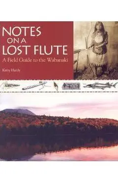 Notes on a Lost Flute: A Field Guide to the Wabanaki - Kerry Hardy