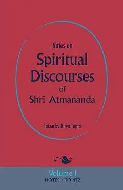 Notes on Spiritual Discourses of Shri Atmananda: Volume 1 - Shri Atmananda
