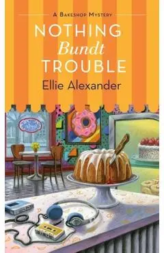 Nothing Bundt Trouble: A Bakeshop Mystery - Ellie Alexander