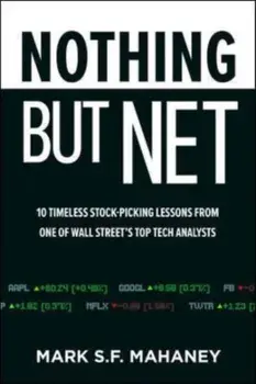 Nothing But Net: 10 Timeless Stock-Picking Lessons from One of Wall Street's Top Tech Analysts, Hardback/Mark Mahaney