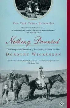 Nothing Daunted: The Unexpected Education of Two Society Girls in the West, Paperback/Dorothy Wickenden
