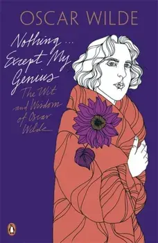 Nothing . . . Except My Genius: The Wit and Wisdom of Oscar Wilde, Paperback/Oscar Wilde