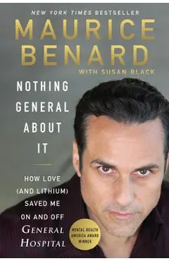 Nothing General about It: How Love (and Lithium) Saved Me on and Off General Hospital - Maurice Benard