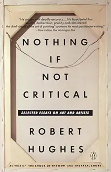 Nothing If Not Critical: Selected Essays on Art and Artists, Paperback/Robert Hughes