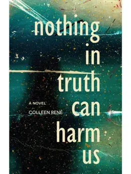 Nothing in Truth Can Harm Us. A Novel, Paperback/Colleen Rene